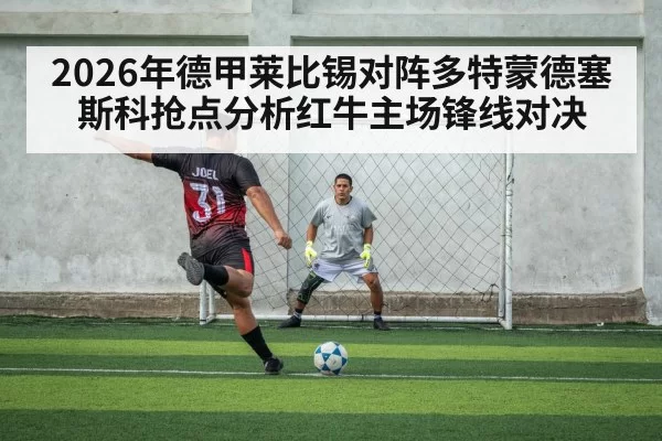 2026年德甲莱比锡对阵多特蒙德塞斯科抢点分析红牛主场锋线对决
